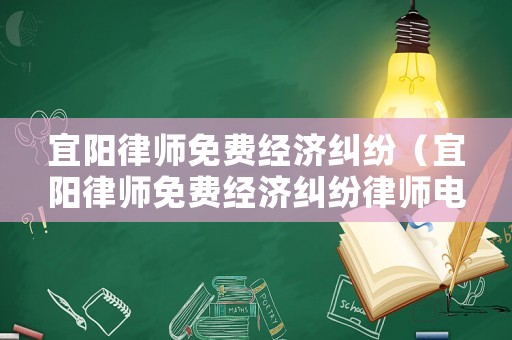宜陽律師免費(fèi)經(jīng)濟(jì)糾紛（宜陽律師免費(fèi)經(jīng)濟(jì)糾紛律師電話）