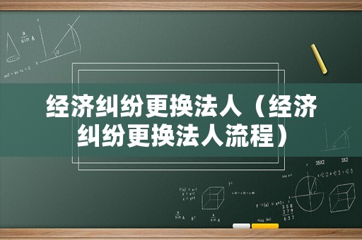經濟糾紛更換法人（經濟糾紛更換法人流程）