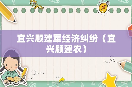 宜興顧建軍經濟糾紛（宜興顧建農）
