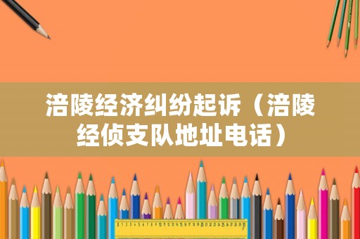 涪陵經濟糾紛起訴（涪陵經偵支隊地址電話）