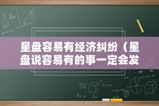 星盤容易有經(jīng)濟糾紛（星盤說容易有的事一定會發(fā)生嗎）