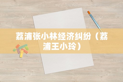 荔浦張小林經濟糾紛（荔浦王小玲）