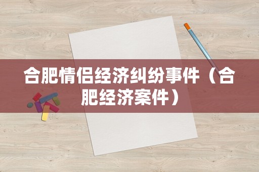 合肥情侶經濟糾紛事件（合肥經濟案件）