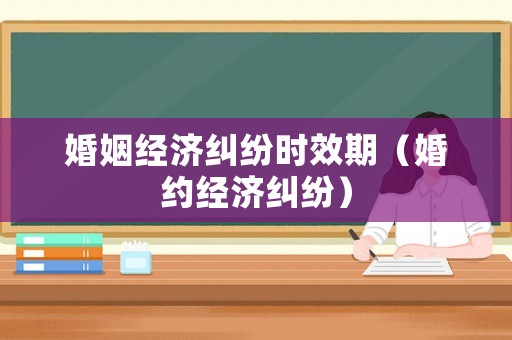 婚姻經濟糾紛時效期（婚約經濟糾紛）