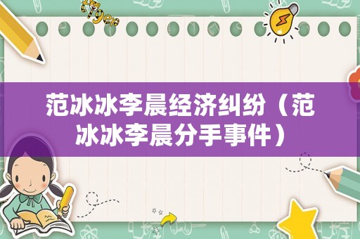 范冰冰李晨經濟糾紛（范冰冰李晨分手事件）