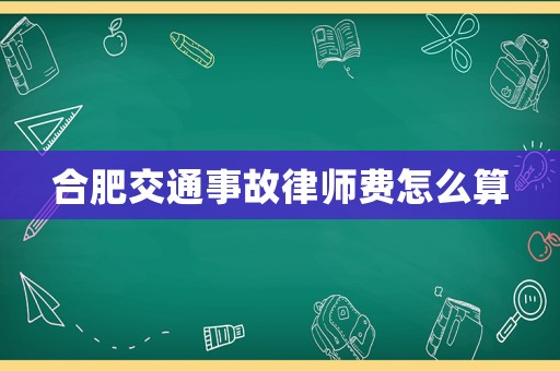 合肥交通事故律師費(fèi)怎么算