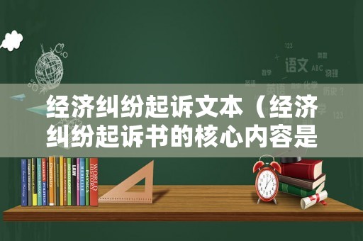 經(jīng)濟(jì)糾紛起訴文本（經(jīng)濟(jì)糾紛起訴書的核心內(nèi)容是什么）