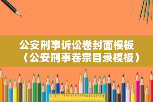 公安刑事訴訟卷封面模板（公安刑事卷宗目錄模板）
