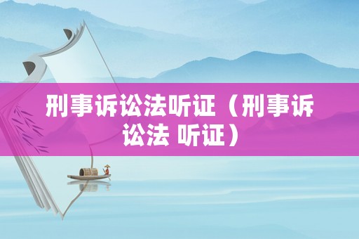 刑事訴訟法聽證（刑事訴訟法 聽證）