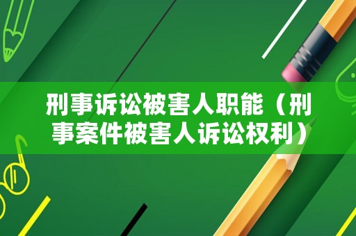 刑事訴訟被害人職能（刑事案件被害人訴訟權利）