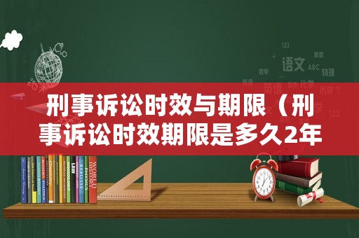 刑事訴訟時效與期限（刑事訴訟時效期限是多久2年內(nèi)）