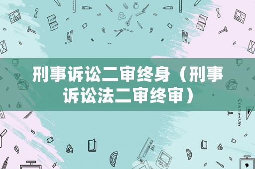 刑事訴訟二審終身（刑事訴訟法二審終審）