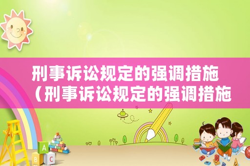刑事訴訟規(guī)定的強(qiáng)調(diào)措施（刑事訴訟規(guī)定的強(qiáng)調(diào)措施是什么）