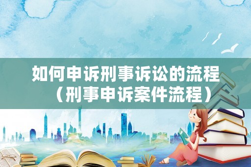 如何申訴刑事訴訟的流程（刑事申訴案件流程）