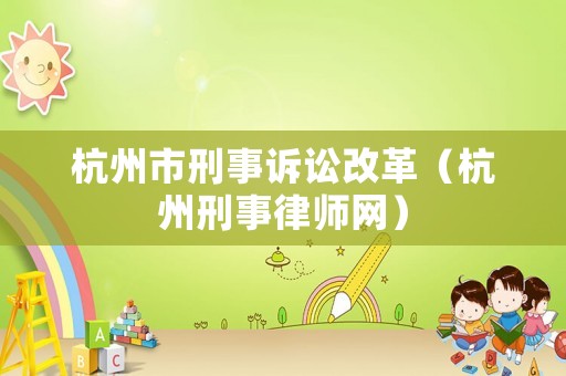 杭州市刑事訴訟改革（杭州刑事律師網）