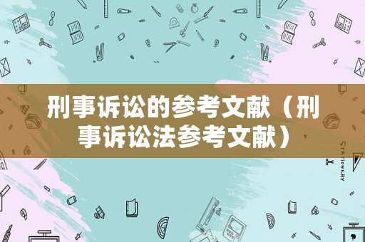 刑事訴訟的參考文獻(xiàn)（刑事訴訟法參考文獻(xiàn)）