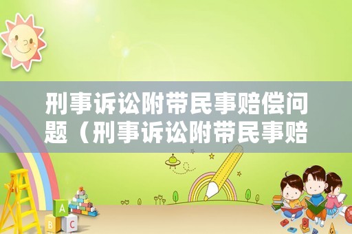 刑事訴訟附帶民事賠償問題（刑事訴訟附帶民事賠償訴訟狀范本）