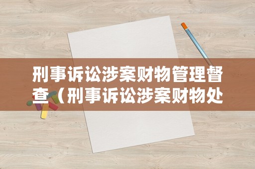 刑事訴訟涉案財物管理督查（刑事訴訟涉案財物處置）