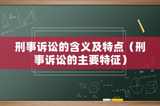 刑事訴訟的含義及特點（刑事訴訟的主要特征）