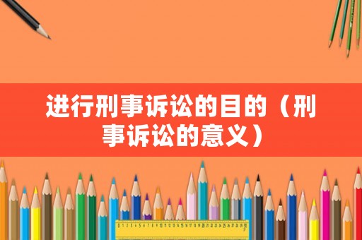 進行刑事訴訟的目的（刑事訴訟的意義）