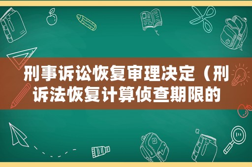 刑事訴訟恢復審理決定（刑訴法恢復計算偵查期限的法條）