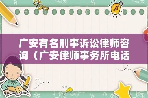廣安有名刑事訴訟律師咨詢（廣安律師事務所電話號碼是多少）