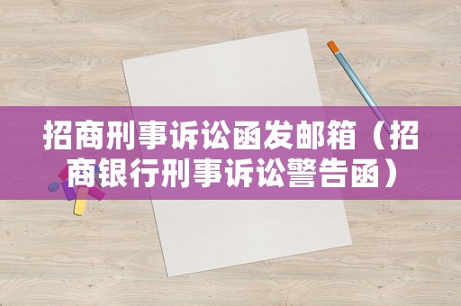 招商刑事訴訟函發郵箱（招商銀行刑事訴訟警告函）