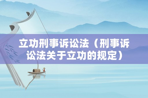 立功刑事訴訟法（刑事訴訟法關于立功的規(guī)定）