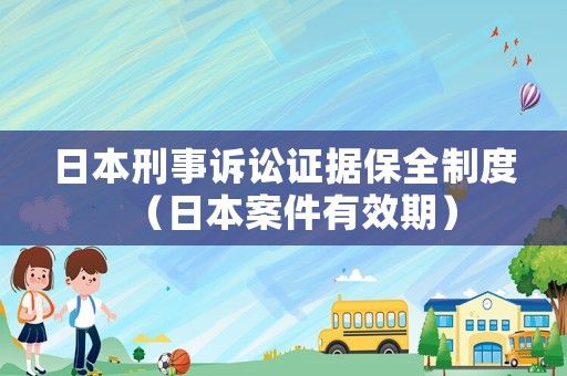 日本刑事訴訟證據保全制度（日本案件有效期）