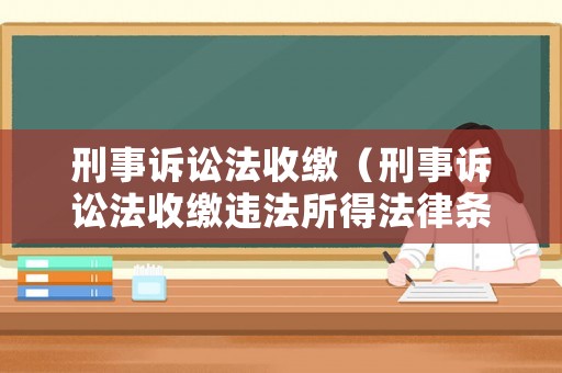 刑事訴訟法收繳（刑事訴訟法收繳違法所得法律條款是那一條）
