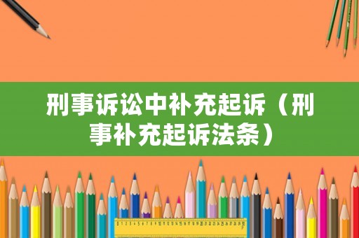 刑事訴訟中補充起訴（刑事補充起訴法條）