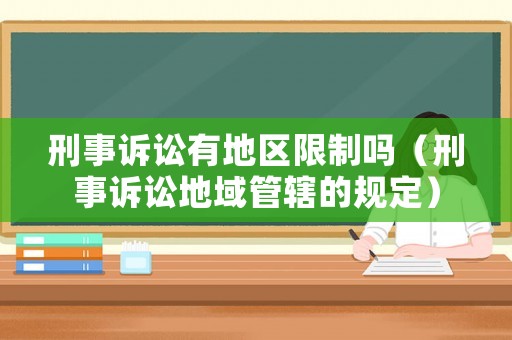 刑事訴訟有地區(qū)限制嗎（刑事訴訟地域管轄的規(guī)定）