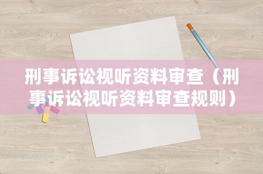 刑事訴訟視聽資料審查（刑事訴訟視聽資料審查規(guī)則）