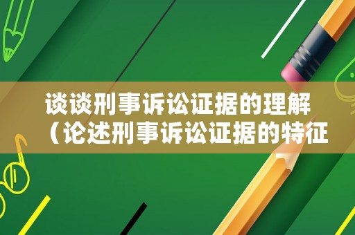 談談刑事訴訟證據的理解（論述刑事訴訟證據的特征和分類）