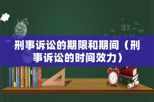 刑事訴訟的期限和期間（刑事訴訟的時間效力）