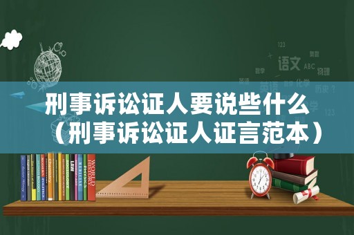 刑事訴訟證人要說些什么（刑事訴訟證人證言范本）