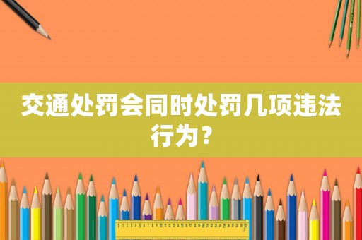 交通處罰會同時處罰幾項違法行為？
