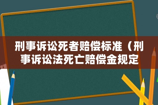 刑事訴訟死者賠償標準（刑事訴訟法死亡賠償金規定）