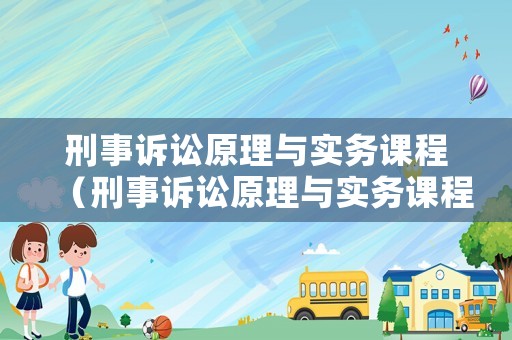 刑事訴訟原理與實(shí)務(wù)課程（刑事訴訟原理與實(shí)務(wù)課程論文）