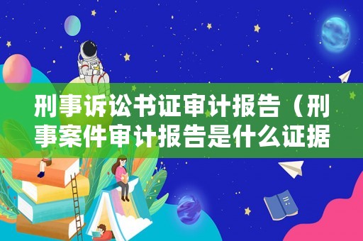 刑事訴訟書證審計(jì)報(bào)告（刑事案件審計(jì)報(bào)告是什么證據(jù)）