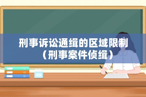 刑事訴訟通緝的區域限制（刑事案件偵緝）