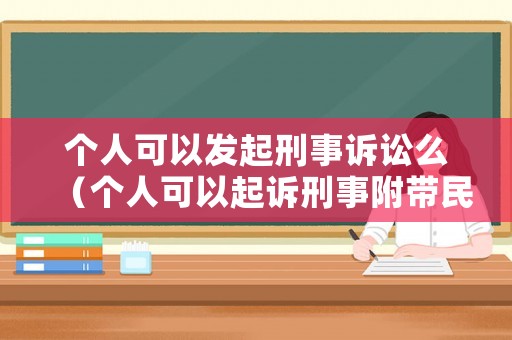 個人可以發起刑事訴訟么（個人可以起訴刑事附帶民事嗎）