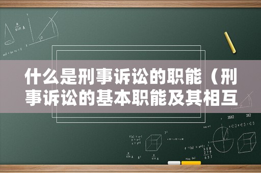 什么是刑事訴訟的職能（刑事訴訟的基本職能及其相互關(guān)系）