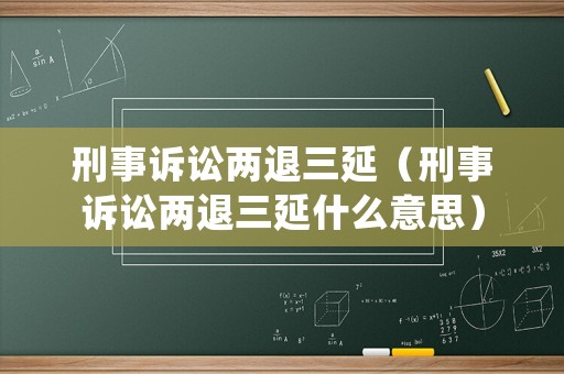 刑事訴訟兩退三延（刑事訴訟兩退三延什么意思）
