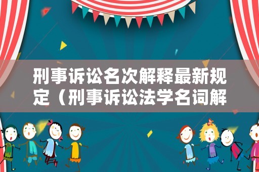 刑事訴訟名次解釋最新規定（刑事訴訟法學名詞解釋大全）