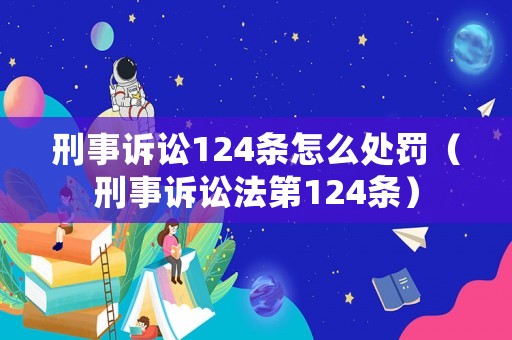 刑事訴訟124條怎么處罰（刑事訴訟法第124條）