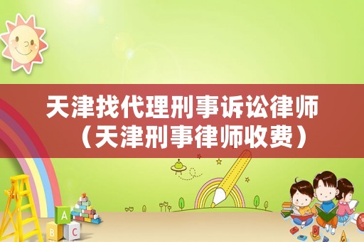 天津找代理刑事訴訟律師（天津刑事律師收費(fèi)）