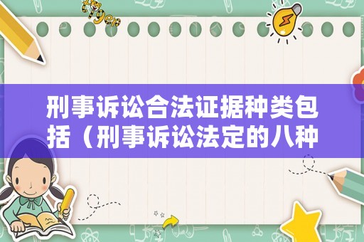 刑事訴訟合法證據種類包括（刑事訴訟法定的八種證據種類）