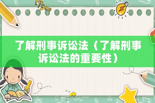 了解刑事訴訟法（了解刑事訴訟法的重要性）