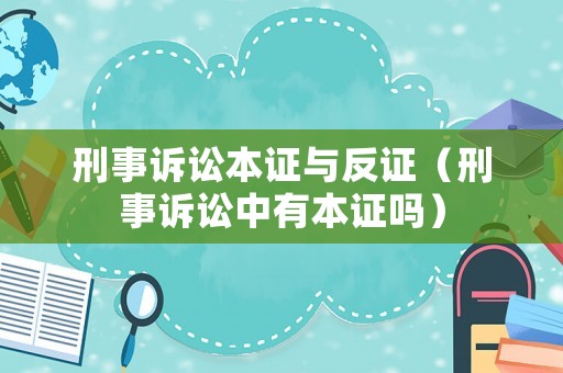 刑事訴訟本證與反證（刑事訴訟中有本證嗎）